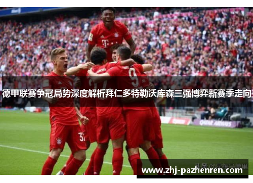 德甲联赛争冠局势深度解析拜仁多特勒沃库森三强博弈新赛季走向 德甲联赛争冠局势深度解析拜仁多特勒沃库森三强博弈新赛季走向