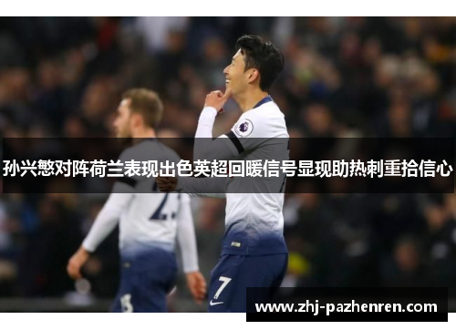 孙兴慜对阵荷兰表现出色英超回暖信号显现助热刺重拾信心