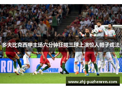 多夫比克西甲主场六分钟狂揽三球上演惊人帽子戏法