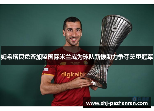 姆希塔良免签加盟国际米兰成为球队新援助力争夺意甲冠军