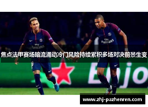 焦点法甲赛场暗流涌动冷门风险持续累积多场对决前景生变