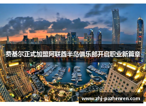 费基尔正式加盟阿联酋半岛俱乐部开启职业新篇章 费基尔正式加盟阿联酋半岛俱乐部开启职业新篇章