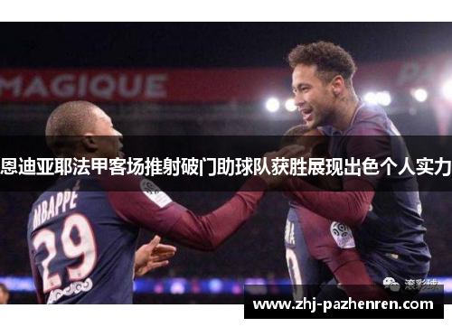 恩迪亚耶法甲客场推射破门助球队获胜展现出色个人实力