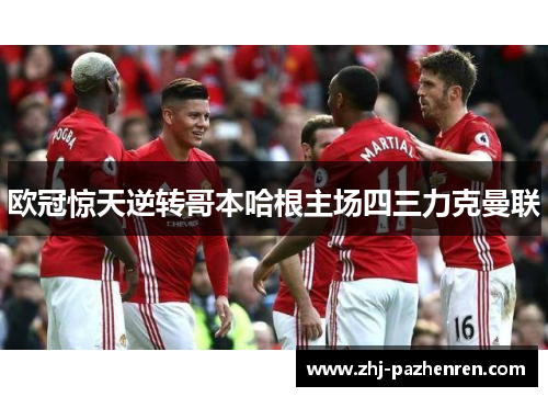 欧冠惊天逆转哥本哈根主场四三力克曼联