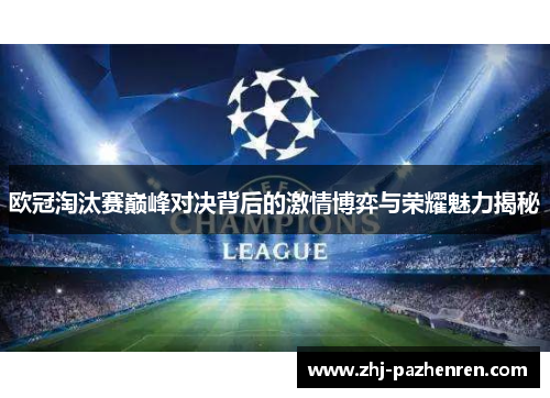 欧冠淘汰赛巅峰对决背后的激情博弈与荣耀魅力揭秘