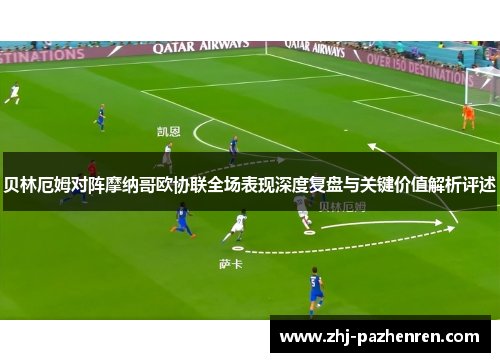 贝林厄姆对阵摩纳哥欧协联全场表现深度复盘与关键价值解析评述 贝林厄姆对阵摩纳哥欧协联全场表现深度复盘与关键价值解析评述