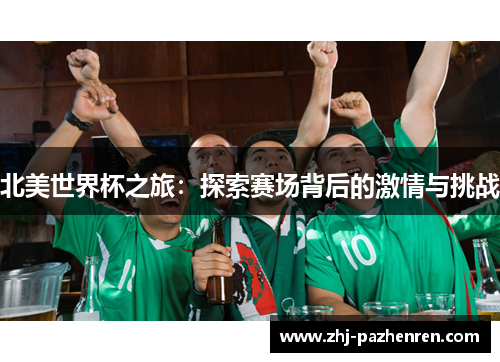 北美世界杯之旅:探索赛场背后的激情与挑战 北美世界杯之旅:探索赛场背后的激情与挑战