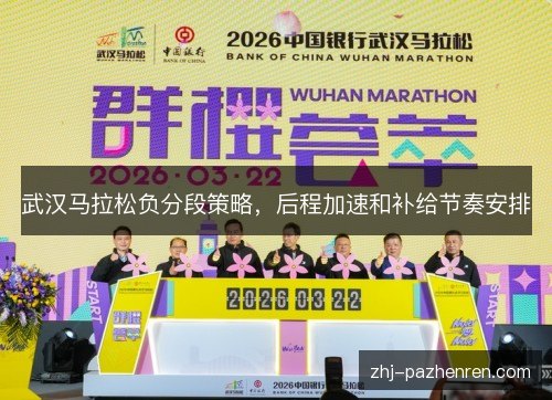 武汉马拉松负分段策略,后程加速和补给节奏安排 武汉马拉松负分段策略,后程加速和补给节奏安排