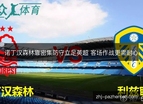 诺丁汉森林靠密集防守立足英超 客场作战更需耐心 诺丁汉森林靠密集防守立足英超 客场作战更需耐心